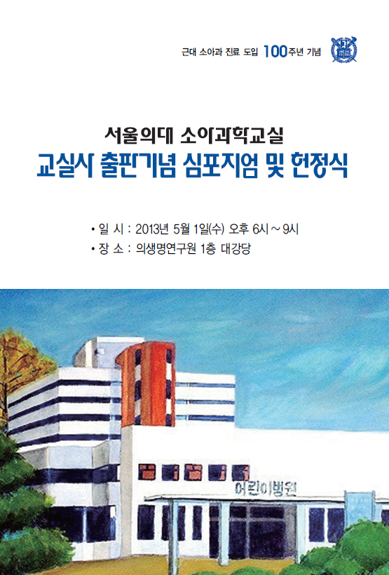 서울의대 소아과학교실 - 교실사 출판기념 심포지엄 및 헌정식 : 일시 - 2013년 5월 1일(수) 오후 6시 ~ 9시, 장소 - 의생명연구원 1층 대강당