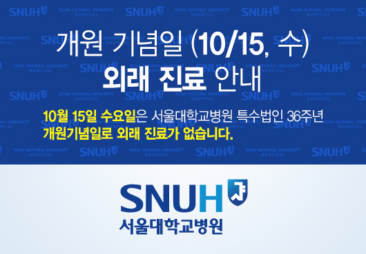 개원 기념일 (10/15, 수) 외래 진료 안내 - 10월 15일 수요일은 서울대학교병원 특수법인 36주년 개원기념일로 외래 진료가 없습니다. 